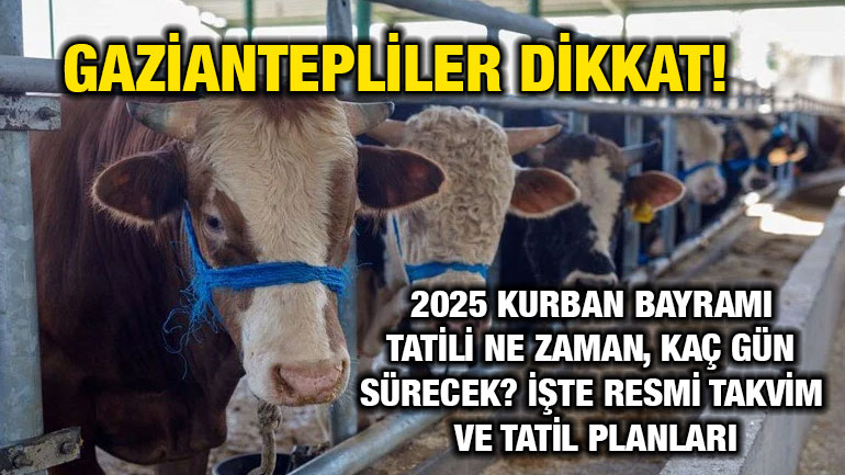 Gaziantepliler Dikkat! 2025 Kurban Bayramı Tatili Ne Zaman, Kaç Gün Sürecek? İşte Resmi Takvim ve Tatil Planları