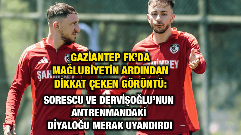 Gaziantep FK’da Mağlubiyetin Ardından Dikkat Çeken Görüntü: Sorescu ve Dervişoğlu’nun Antrenmandaki Diyaloğu Merak Uyandırdı