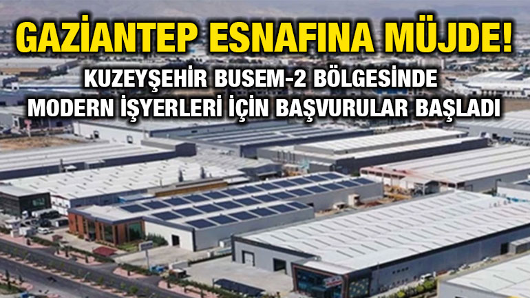 Gaziantep Esnafına Müjde! Kuzeyşehir BUSEM-2 Bölgesinde Modern İşyerleri İçin Başvurular Başladı