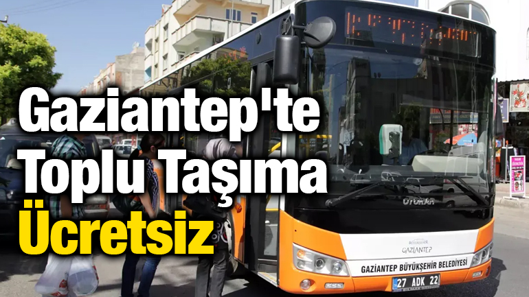 Gaziantep'te  Toplu Taşıma Ücretsiz