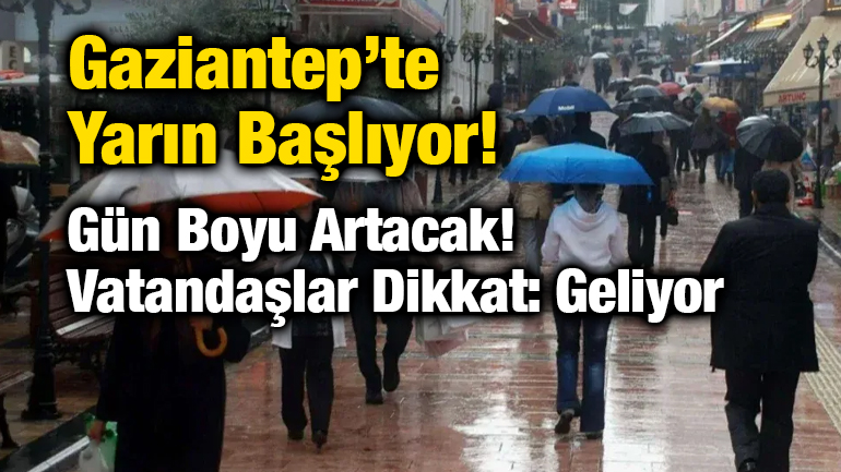 Gaziantep’te Yarın Başlıyor! Gün Boyu Artacak! Vatandaşlar Dikkat: Geliyor