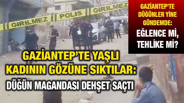 Gaziantep’te Yaşlı Kadının Gözüne Sıktılar: Düğün Magandası Dehşet Saçtı