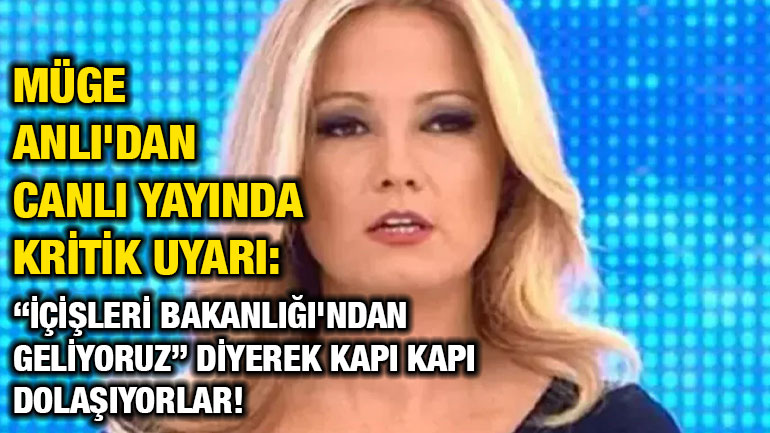 Müge Anlı'dan Canlı Yayında Kritik Uyarı: “İçişleri Bakanlığı'ndan Geliyoruz” Diyerek Kapı Kapı Dolaşıyorlar!