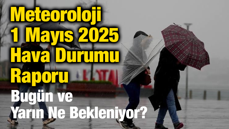 Meteoroloji 1 Mayıs 2025 Hava Durumu Raporu: Bugün ve Yarın Ne Bekleniyor?