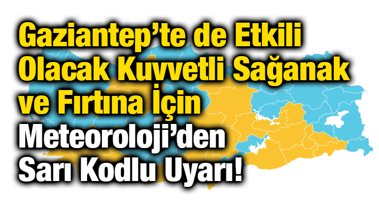 Gaziantep’te de Etkili Olacak Kuvvetli Sağanak ve Fırtına İçin Meteoroloji’den Sarı Kodlu Uyarı!