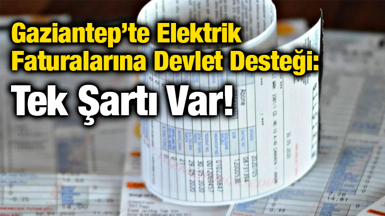 Gaziantep’te Elektrik Faturalarına Devlet Desteği: Tek Şartı Var!