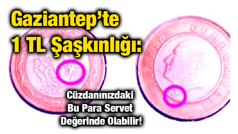 Gaziantep’te 1 TL Şaşkınlığı: Cüzdanınızdaki Bu Para Servet Değerinde Olabilir!