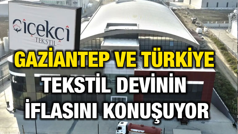 Gaziantep ve Türkiye Tekstil Devi Çiçekçi Tekstil’in İflasını Konuşuyor