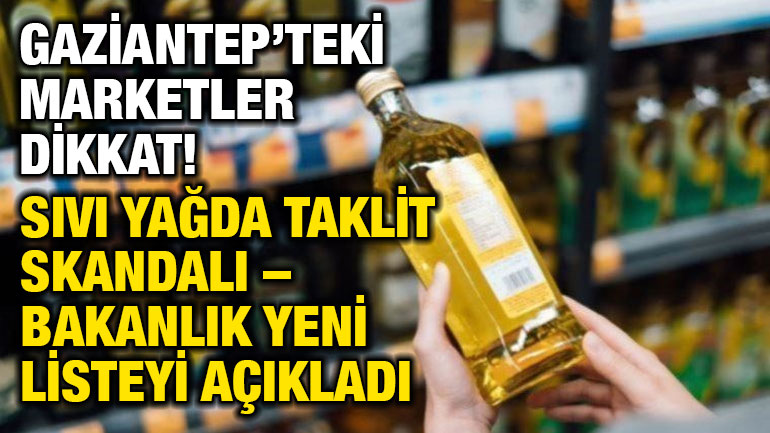 Gaziantep’teki Marketler Dikkat! Sıvı Yağda Taklit Skandalı – Bakanlık Yeni Listeyi Açıkladı