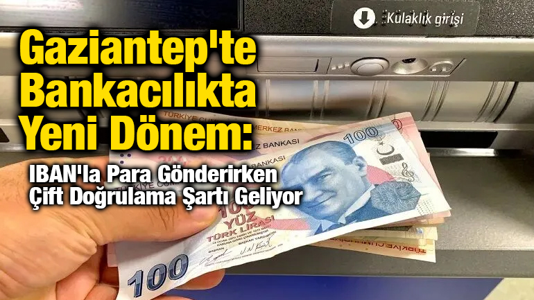 Gaziantep'te Bankacılıkta Yeni Dönem: IBAN'la Para Gönderirken Çift Doğrulama Şartı Geliyor