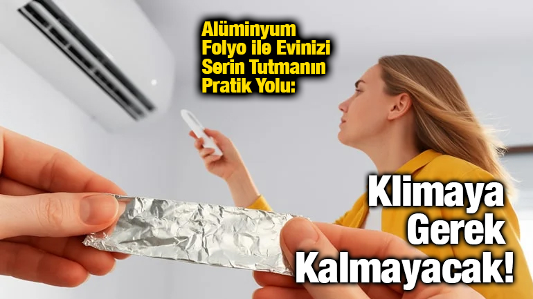 Alüminyum Folyo ile Evinizi Serin Tutmanın Pratik Yolu: Klimaya Gerek Kalmayacak!