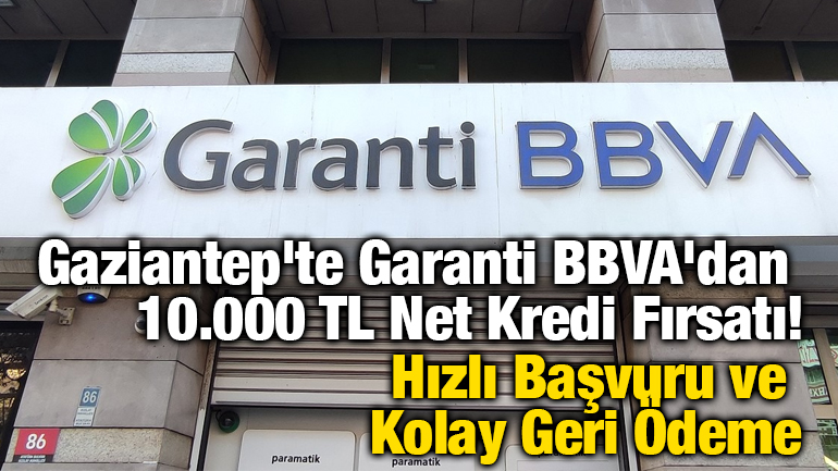 Gaziantep'te Garanti BBVA'dan 10.000 TL Net Kredi Fırsatı! Hızlı Başvuru ve Kolay Geri Ödeme