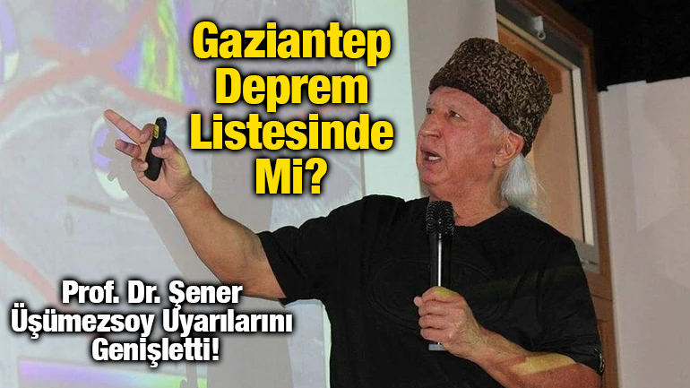 Gaziantep Deprem Listesinde Mi? Prof. Dr. Şener Üşümezsoy Uyarılarını Genişletti!
