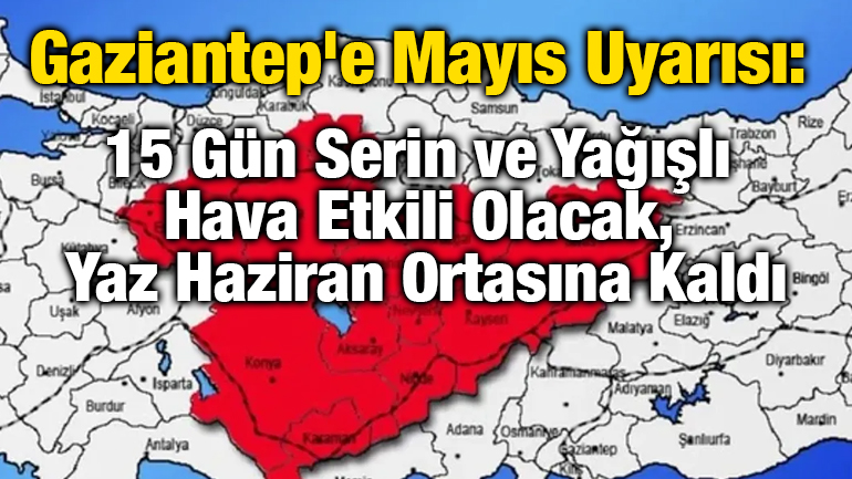 Gaziantep'e Mayıs Uyarısı: 15 Gün Sürecek