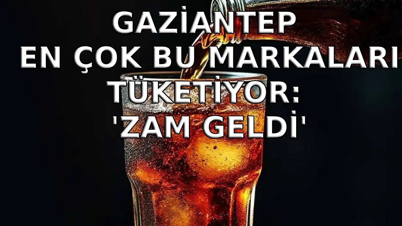 Gaziantep En Çok Bu Markaları Tüketiyordu: 'Zam Geldi'