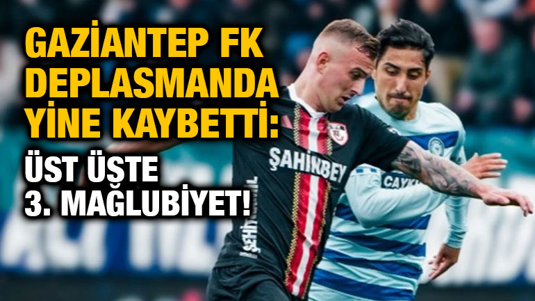 Gaziantep FK Deplasmanda Yine Kaybetti: Üst Üste 3. Mağlubiyet!