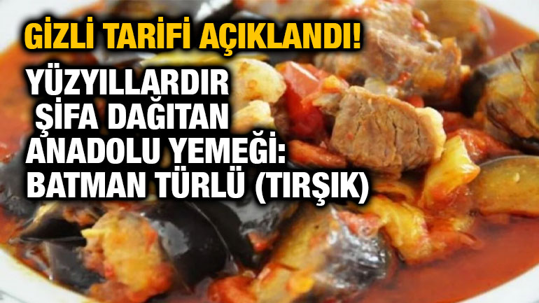 Gizli Tarifi Açıklandı! Yüzyıllardır Şifa Dağıtan Anadolu Yemeği: Batman Türlü (Tırşık)