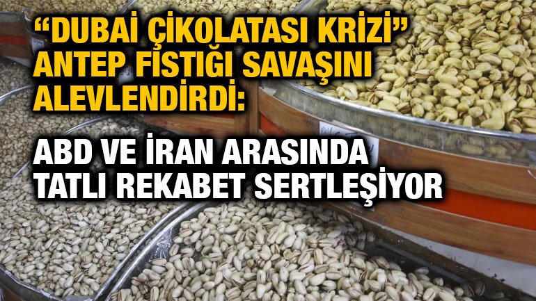 “Dubai Çikolatası Krizi” Antep Fıstığı Savaşını Alevlendirdi: ABD ve İran Arasında Tatlı Rekabet Sertleşiyor