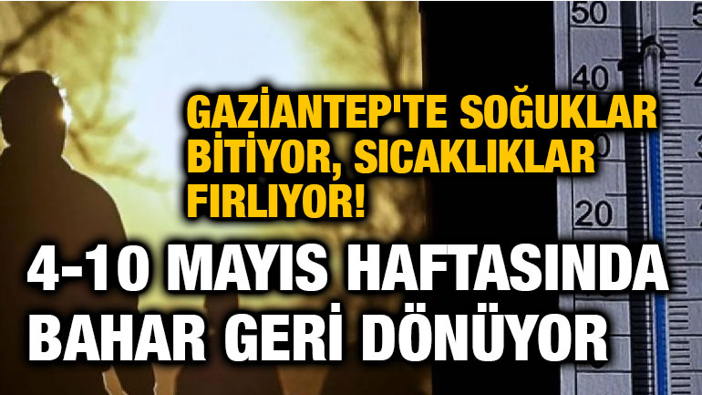 Gaziantep'te Soğuklar Bitiyor, Sıcaklıklar Fırlıyor! 4-10 Mayıs Haftasında Bahar Geri Dönüyor