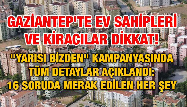 Gaziantep'te Ev Sahipleri ve Kiracılar Dikkat! "Yarısı Bizden" Kampanyasında Tüm Detaylar Açıklandı: 16 Soruda Merak Edilen Her