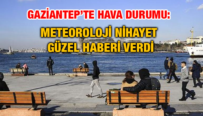 Gaziantep’te Hava Durumu: Meteoroloji Nihayet Güzel Haberi Verdi