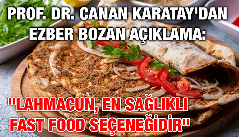 Prof. Dr. Canan Karatay'dan Ezber Bozan Açıklama: "Lahmacun, En Sağlıklı Fast Food Seçeneğidir"