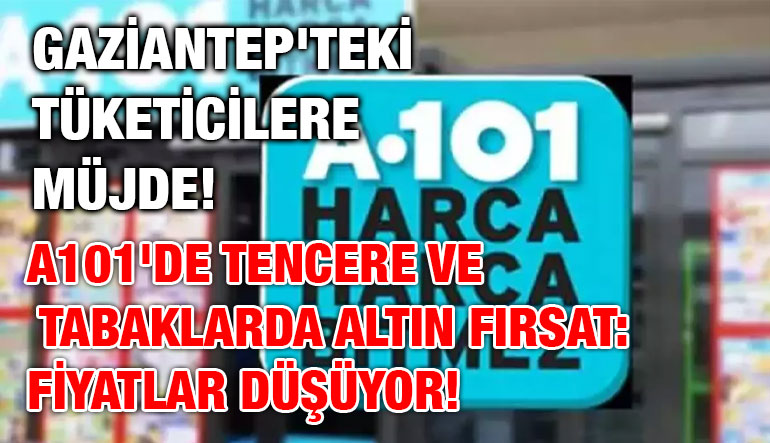 Gaziantep'teki Tüketicilere Müjde! A101'de Tencere ve Tabaklarda Altın Fırsat: Fiyatlar Düşüyor!