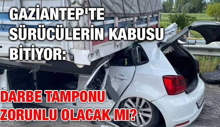 Gaziantep'te Sürücülerin Kabusu Bitiyor: Darbe Tamponu Zorunlu Olacak mı?