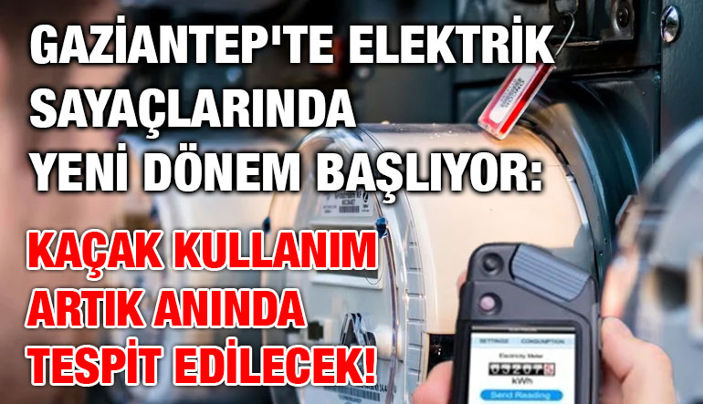 Gaziantep'te Elektrik Sayaçlarında Yeni Dönem Başlıyor: Kaçak Kullanım Artık Anında Tespit Edilecek!