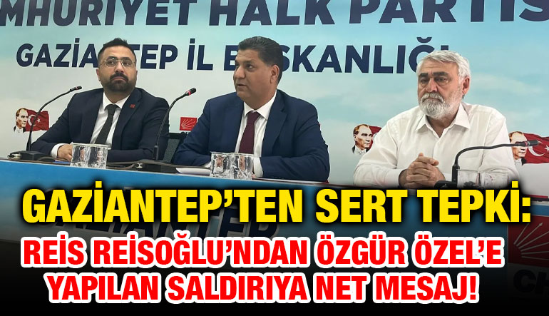 Gaziantep’ten Sert Tepki: Reis Reisoğlu’ndan Özgür Özel’e Yapılan Saldırıya Net Mesaj!