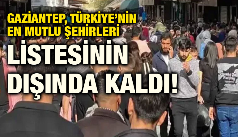 Gaziantep, Mutlu Şehirler Listesinin Dışında Kaldı!