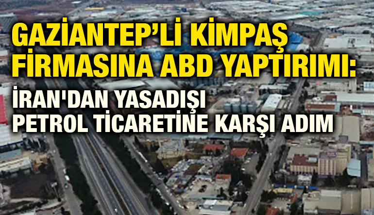 Gaziantep’li Kimpaş Firmasına ABD Yaptırımı: İran'dan Yasadışı Petrol Ticaretine Karşı Adım