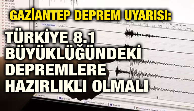 Gaziantep Deprem Uyarısı: Türkiye 8.1 Büyüklüğündeki Depremlere Hazırlıklı Olmalı