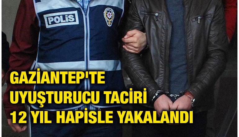 Gaziantep'te Uyuşturucu Taciri 12 Yıl Hapisle Yakalandı