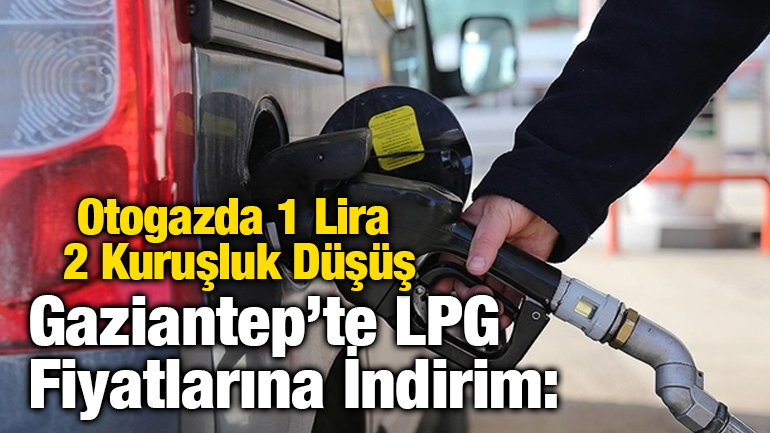 Gaziantep’te LPG Fiyatlarına İndirim: Otogazda 1 Lira 2 Kuruşluk Düşüş