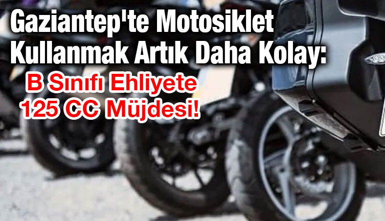 Gaziantep'te Motosiklet Kullanmak Artık Daha Kolay: B Sınıfı Ehliyete 125 CC Müjdesi!