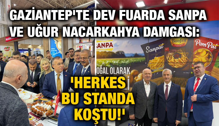 Gaziantep'te Dev Fuarda Sanpa ve Uğur Nacarkahya Damgası: 'Herkes Bu Standa Koştu!'