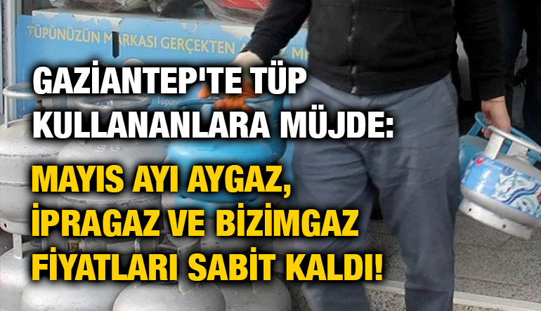 Gaziantep'te Tüp Kullananlara Müjde: Mayıs Ayı Aygaz, İpragaz ve Bizimgaz Fiyatları Sabit Kaldı!