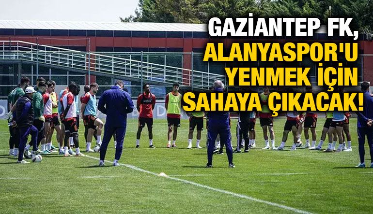 Gaziantep FK, Alanyaspor'u Yenmek İçin Sahaya Çıkacak!