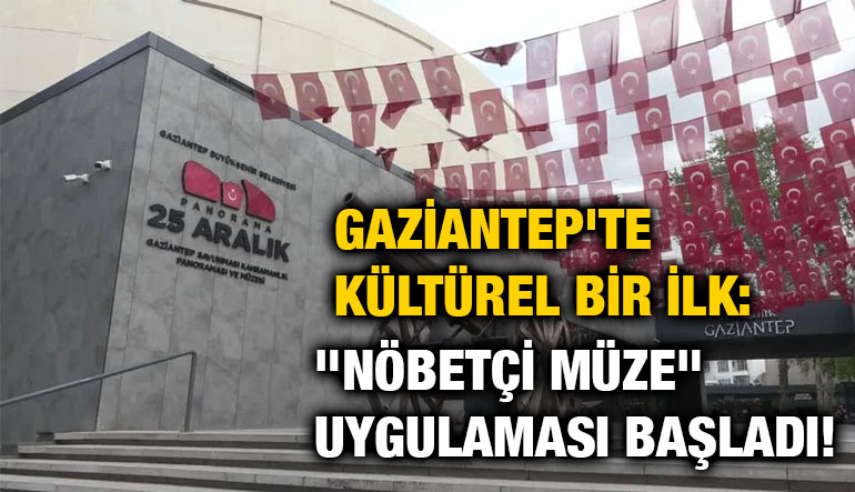 Gaziantep'te Kültürel Bir İlk: "Nöbetçi Müze" Uygulaması Başladı!