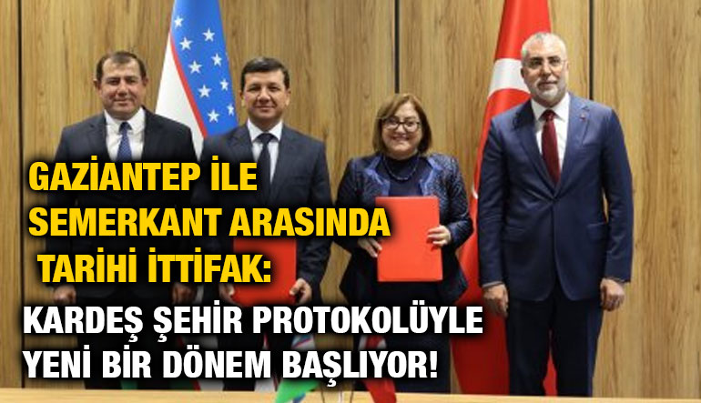 Gaziantep ile Semerkant Arasında Tarihi İttifak: Kardeş Şehir Protokolüyle Yeni Bir Dönem Başlıyor!