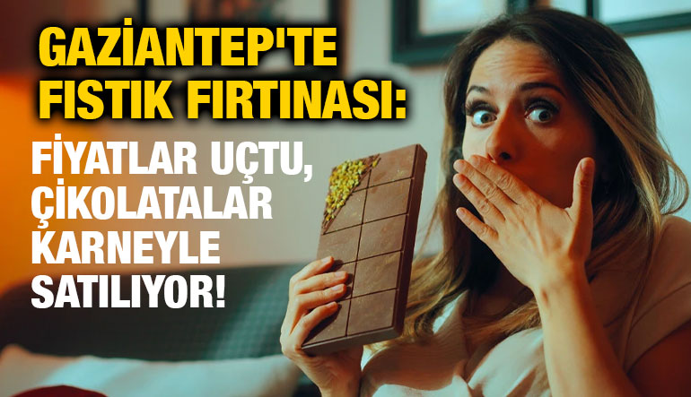 Gaziantep'te Fıstık Fırtınası: Fiyatlar Uçtu, Çikolatalar Karneyle Satılıyor!