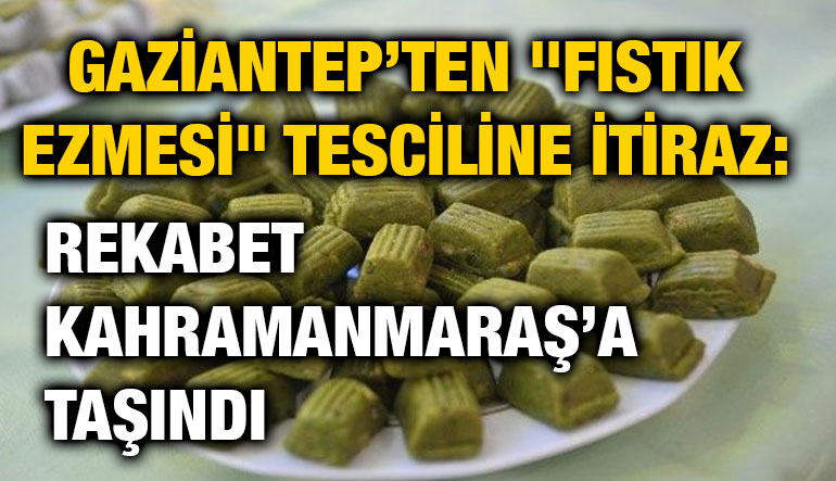 Gaziantep’ten "Fıstık Ezmesi" Tesciline İtiraz: Rekabet Kahramanmaraş’a Taşındı