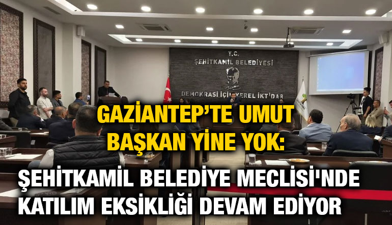 Gaziantep’te Umut Başkan Yine Yok: Şehitkamil Belediye Meclisi'nde Katılım Eksikliği Devam Ediyor