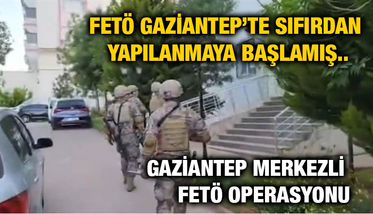 Gaziantep Merkezli FETÖ Operasyonu: 47 İlde Eş Zamanlı Baskın!