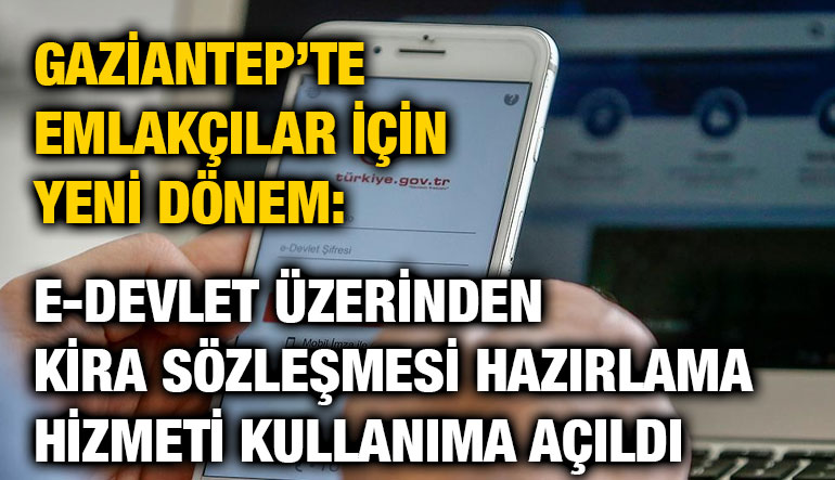 Gaziantep’te Emlakçılar için Yeni Dönem: e-Devlet Üzerinden Kira Sözleşmesi Hazırlama Hizmeti Kullanıma Açıldı