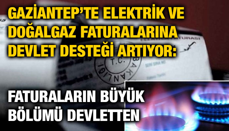 Gaziantep’te Elektrik ve Doğalgaz Faturalarına Devlet Desteği Artıyor: Faturaların Büyük Bölümü Devletten