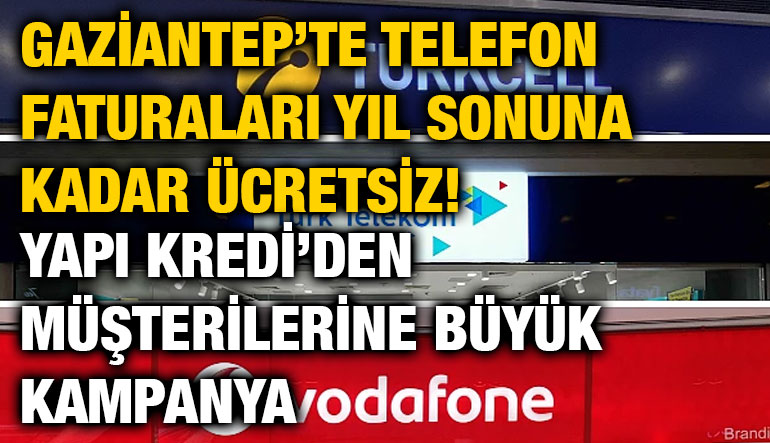 Gaziantep’te Telefon Faturaları Yıl Sonuna Kadar Ücretsiz! Yapı Kredi’den Müşterilerine Büyük Kampanya