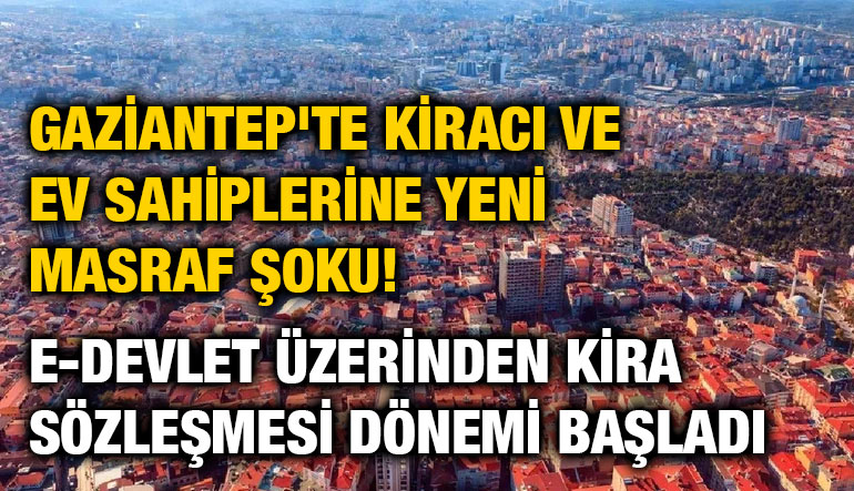 Gaziantep'te Kiracı ve Ev Sahiplerine Yeni Masraf Şoku! E-Devlet Üzerinden Kira Sözleşmesi Dönemi Başladı