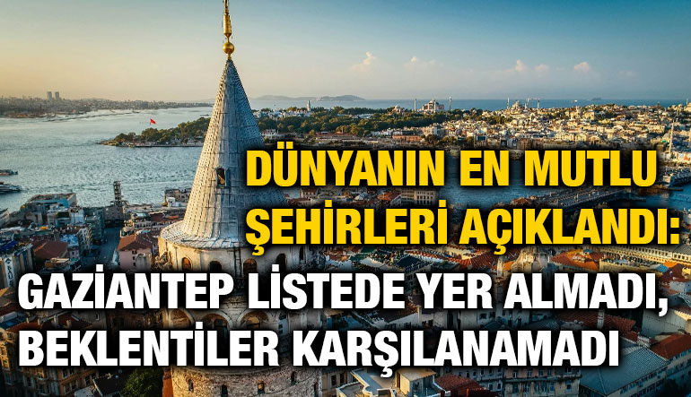 Dünyanın En Mutlu Şehirleri Açıklandı: Gaziantep Listede Yer Almadı, Beklentiler Karşılanamadı